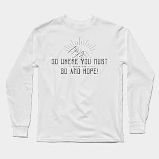 Go where you must go and hope gift design for adventurer, explorers Long Sleeve T-Shirt